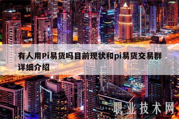有人用Pi易货吗目前现状和pi易货交易群详细介绍-第1张图片-交易所
